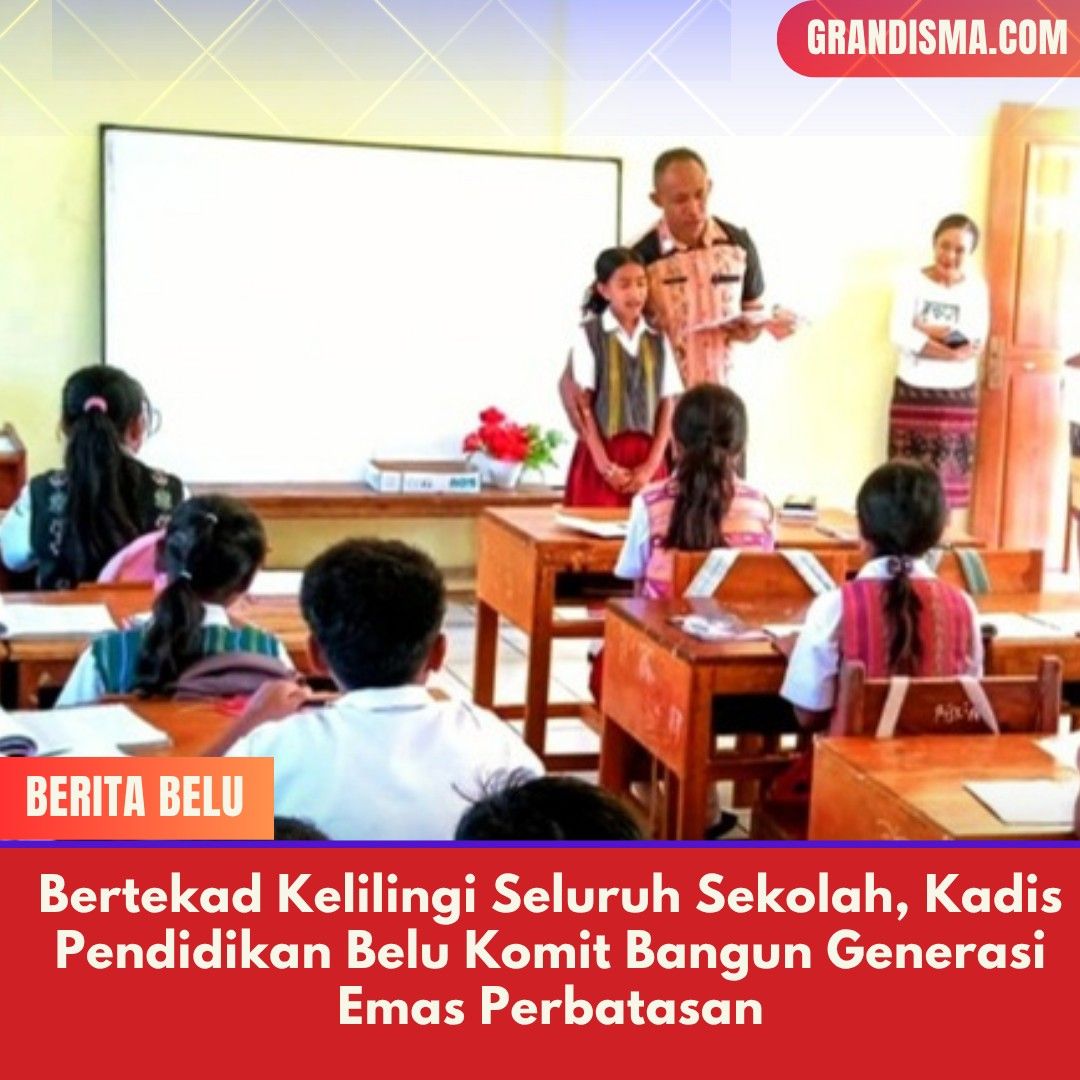 Bertekad Kelilingi Seluruh Sekolah, Kadis Pendidikan Belu Komit Bangun Generasi Emas Perbatasan